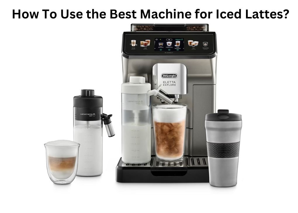 How To Use the Best Machine for Iced Lattes?