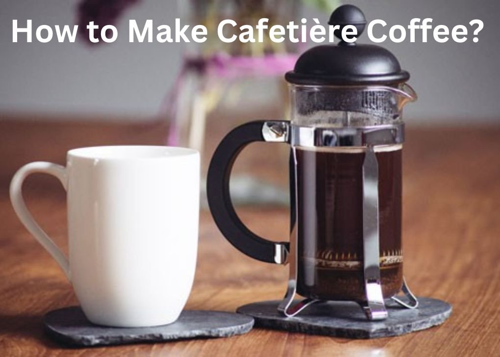 How to Make Cafetière Coffee?