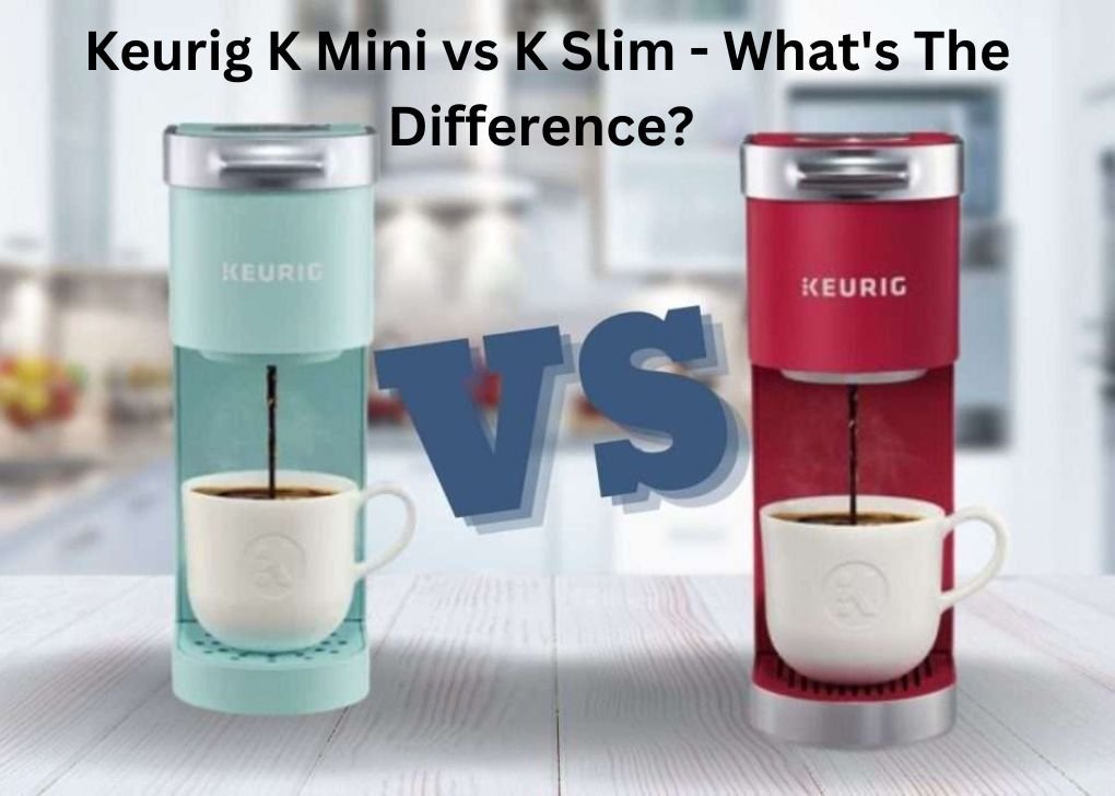Keurig K Mini vs K Slim - What's The Difference?